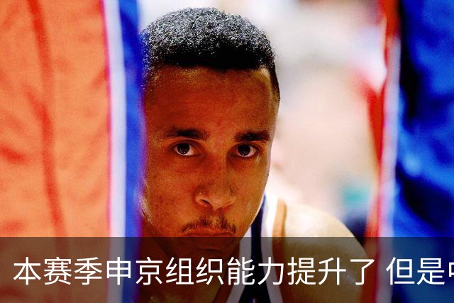 本赛季申京组织能力提升了 但是中远投能力仍需提高