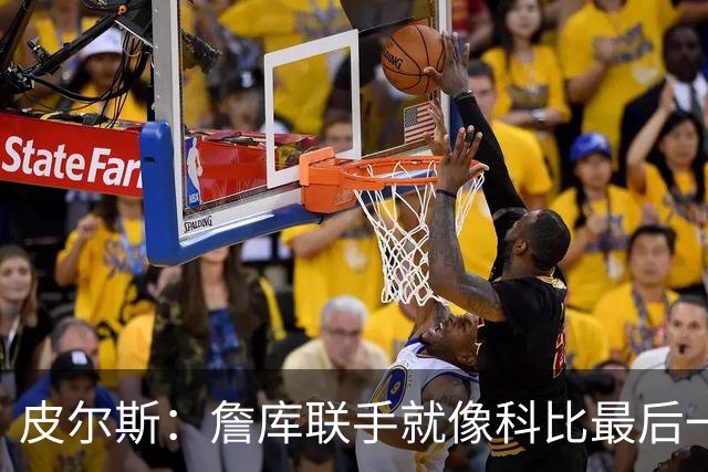 皮尔斯：詹库联手就像科比最后一年 场场爆满但进不了季后赛